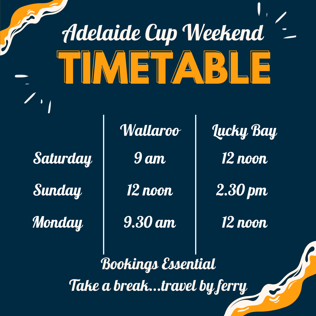 White ferry timetable on a navy black ground. Leaving Wallaroo Saturday 9am, Sunday 12noon and Monday 9.30am. Lucky Bay departing Saturday at 12 noon, Sunday 2.30pm and Monday 12 noon.